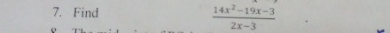Find
 (14x^2-19x-3)/2x-3 