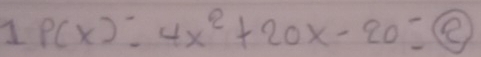 1 P(x)=4x^2+20x-20= e