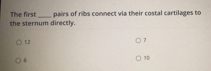 The first_ pairs of ribs connect via their costal cartilages to
the sternum directly.
12
7
6
10