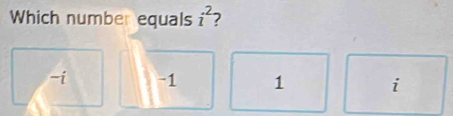 Which number equals i^2 2
-i
-1
1
i