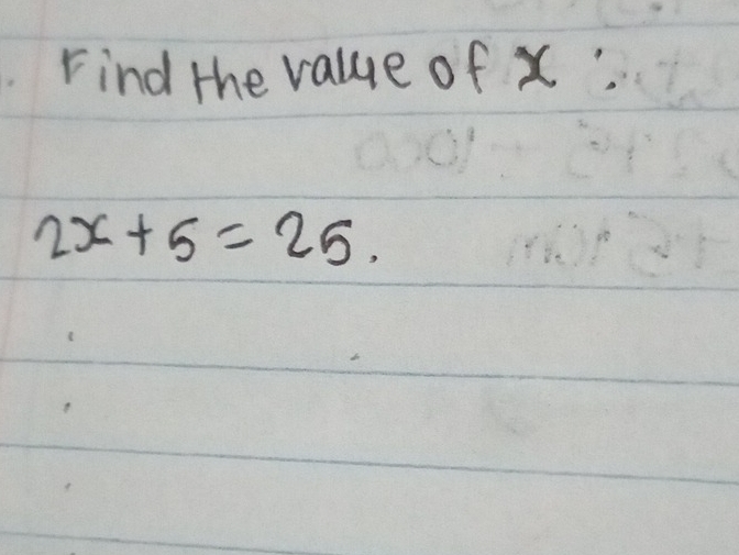 Find the value of x :
2x+5=25.