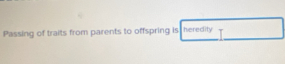 Passing of traits from parents to offspring is heredity