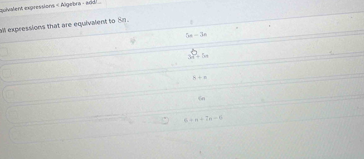 quivalent expressions 8n.
5n-3n
3n+5n
8+n
Gn
6+n+7n-6