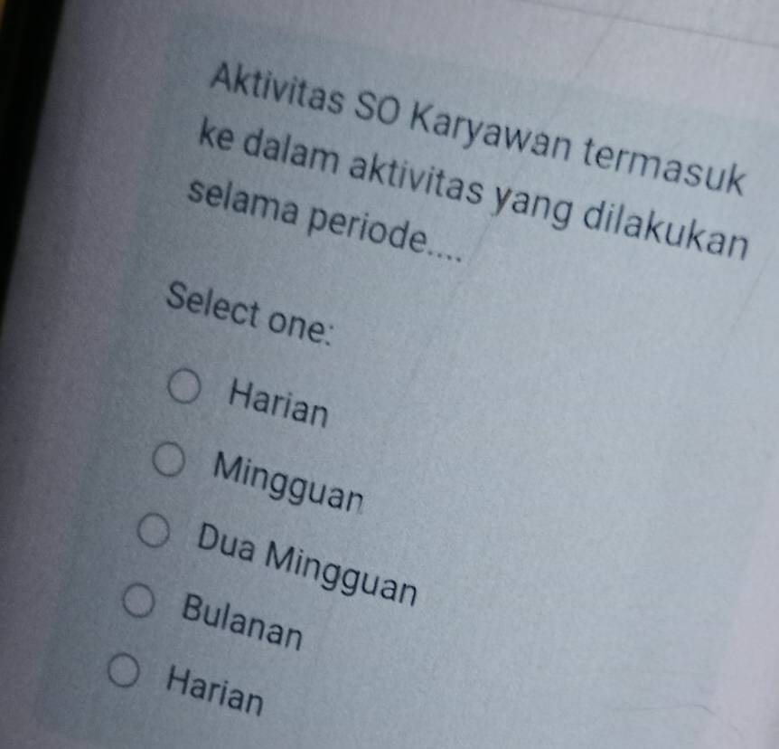 Aktivitas SO Karyawan termasuk
ke dalam aktivitas yang dilakukan
selama periode....
Select one:
Harian
Mingguan
Dua Mingguan
Bulanan
Harian