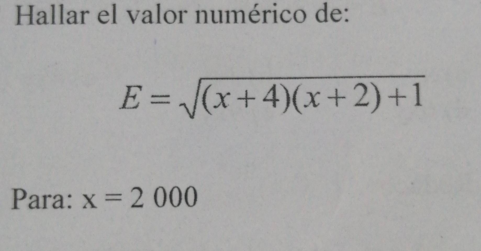 Hallar el valor numérico de:
E=sqrt((x+4)(x+2)+1)
Para: x=2000