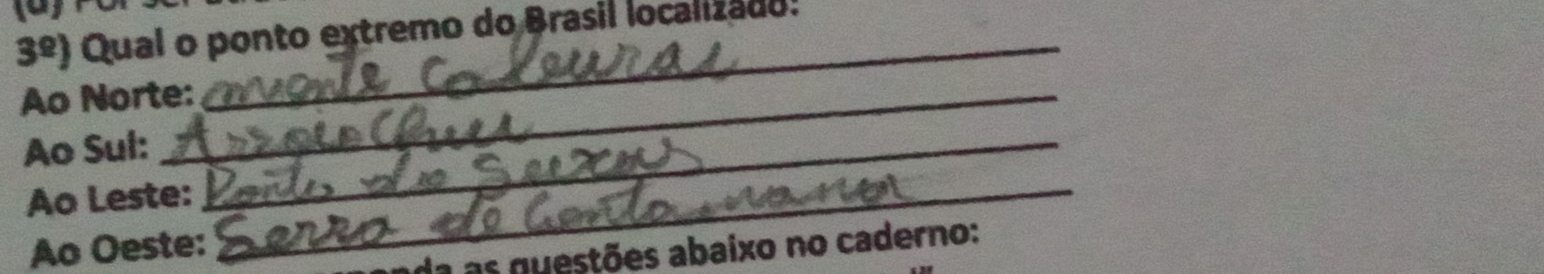 3^(_ circ)) Qual o ponto extremo do Brasil localizado! 
Ao Norte: 
Ao Sul:_ 
Ao Leste:_ 
Ao Oeste: 
da as questões abaixo no caderno: