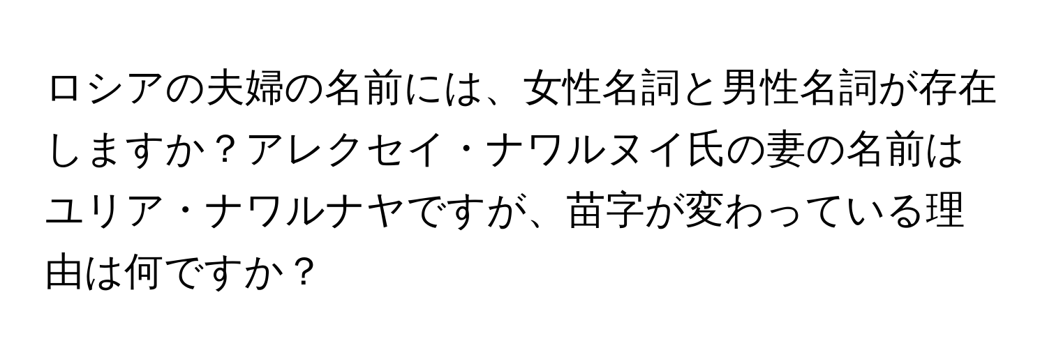 ロシアの夫婦の名前には、女性名詞と男性名詞が存在しますか？アレクセイ・ナワルヌイ氏の妻の名前はユリア・ナワルナヤですが、苗字が変わっている理由は何ですか？