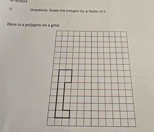 9/16/2024 
1) Directions: Scale the polygon by a factor of 2. 
Here is a polygon on a grid.