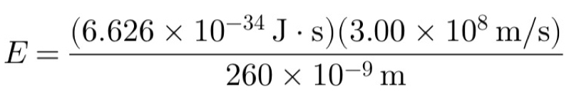 E= ((6.626* 10^(-34)J· s)(3.00* 10^8m/s))/260* 10^(-9)m 