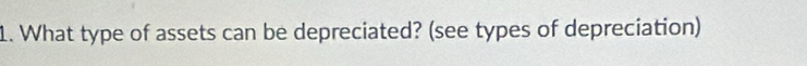 What type of assets can be depreciated? (see types of depreciation)