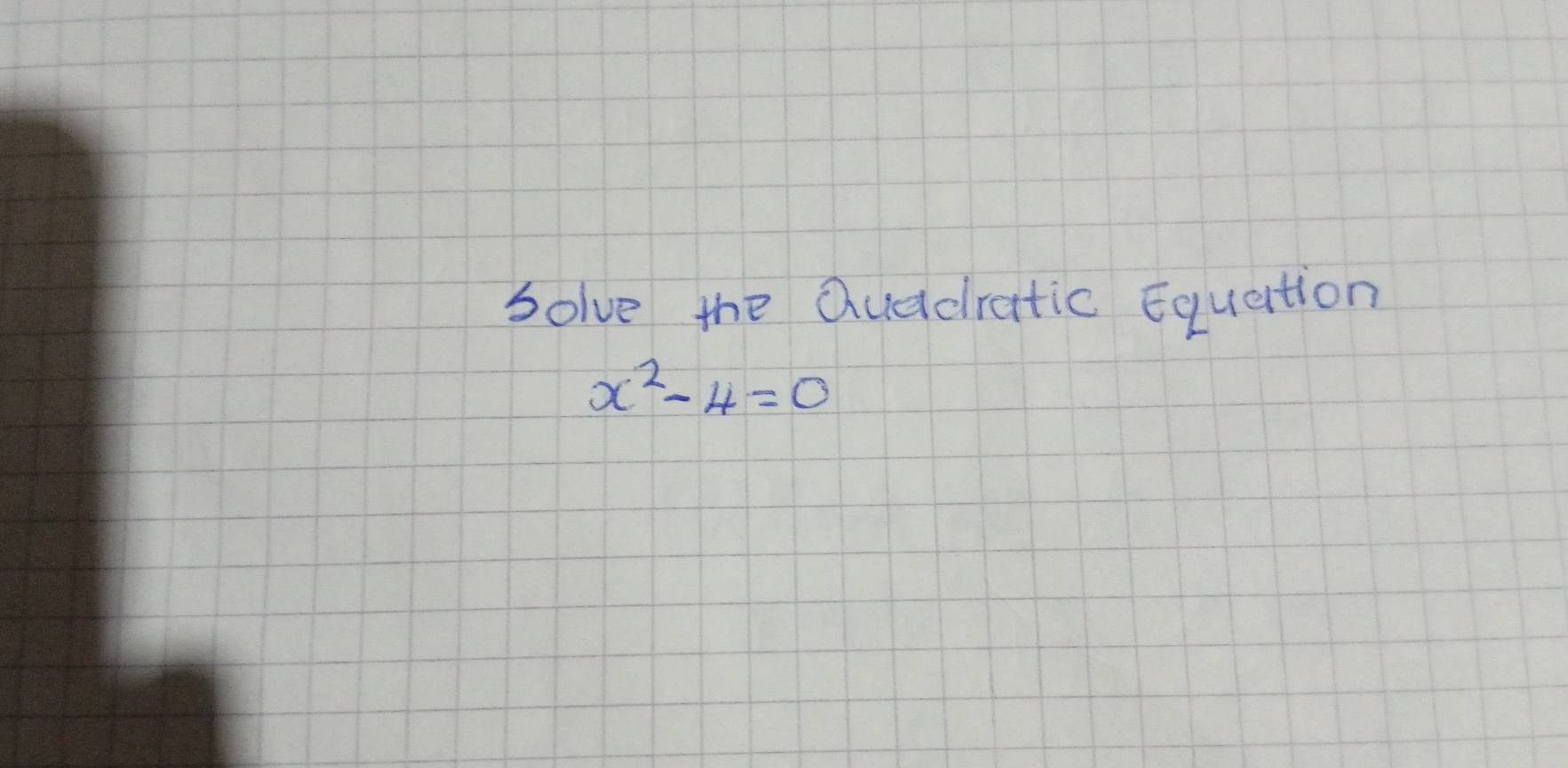 Solve the Quddratic Equation
x^2-4=0