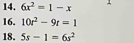 6x^2=1-x
16. 10t^2-9t=1
18. 5s-1=6s^2