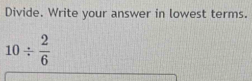 Divide. Write your answer in lowest terms.
10/  2/6 