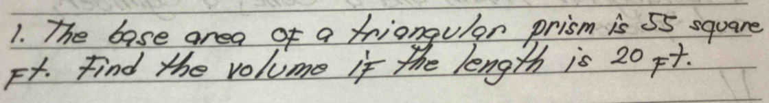 The base area of a triangulor prism is 55 square
Fr. Find the volume if the length is 20 pt.