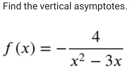 Find the vertical asymptotes.
f(x)=- 4/x^2-3x 