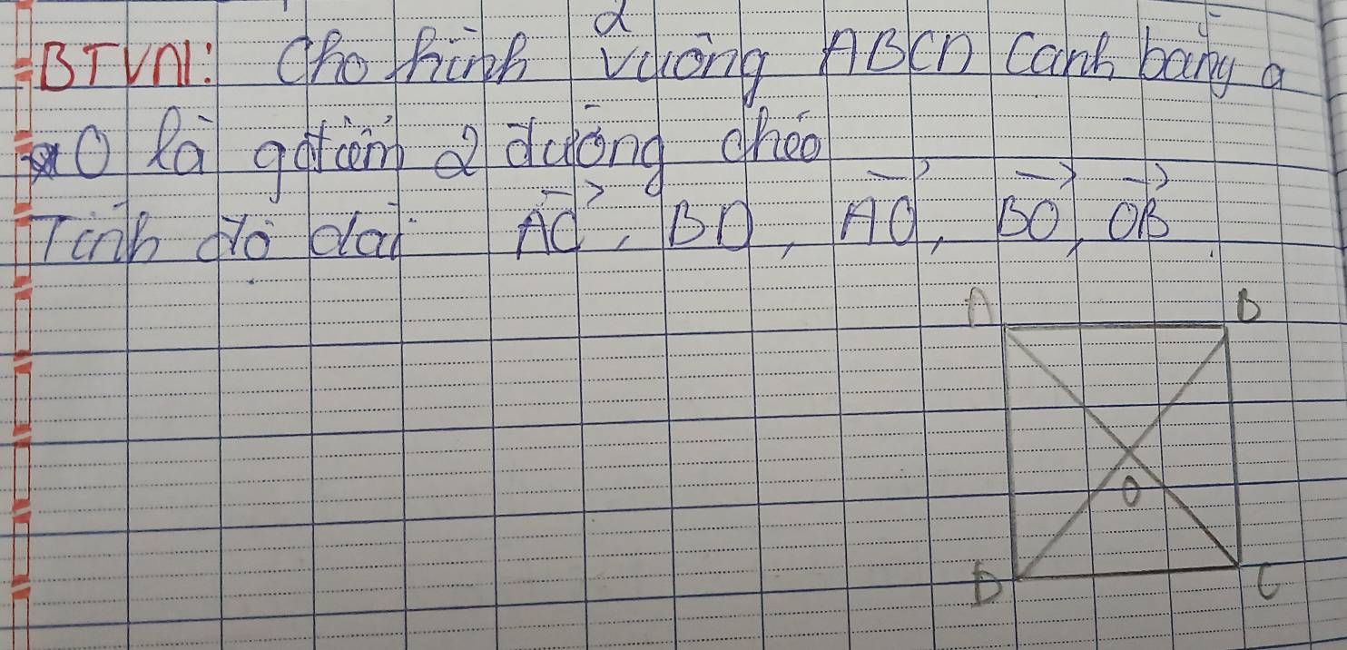 BTVn! Oho hih Vuong ASCh Cans bany a
Ola gqiàn a duong che
fTinh do dlai
vector AC, vector BD, vector AO, vector BO, vector OB
D
C