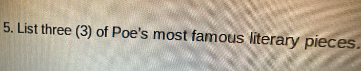 List three (3) of Poe's most famous literary pieces.