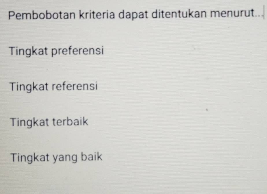 Pembobotan kriteria dapat ditentukan menurut
Tingkat preferensi
Tingkat referensi
Tingkat terbaik
Tingkat yang baik