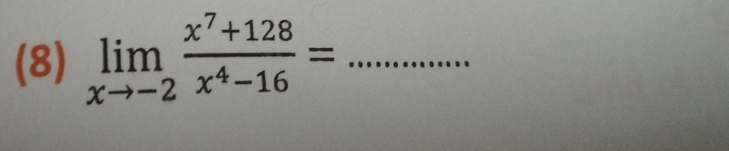 (8) limlimits _xto -2 (x^7+128)/x^4-16 = _