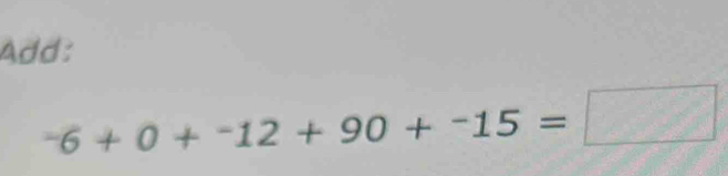 Add:
-6+0+-12+90+-15=□