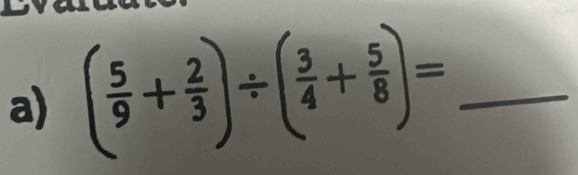 ( 5/9 + 2/3 )/ ( 3/4 + 5/8 )= _