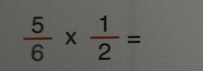  5/6 *  1/2 =