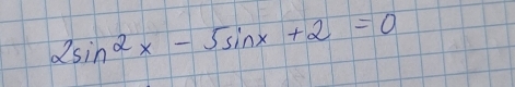 2sin^2x-5sin x+2=0