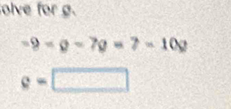 olve for g.
-9=g-7g=7-10g
c=□