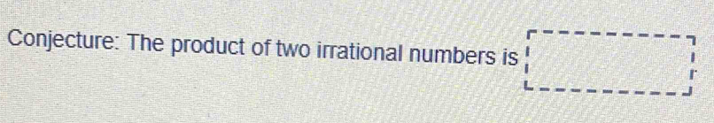 Conjecture: The product of two irrational numbers is 
□