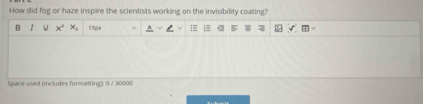 How did fog or haze inspire the scientists working on the invisibility coating? 
B I x° < 15px 
Space used (includes formatting): 0 / 30000