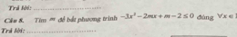 Trả lời:_ 
Cầu 8. Tim ''' đề bắt phương trình -3x^2-2mx+m-2≤ 0 đùng forall x∈
Trả lời:_