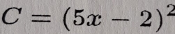 C=(5x-2)^2