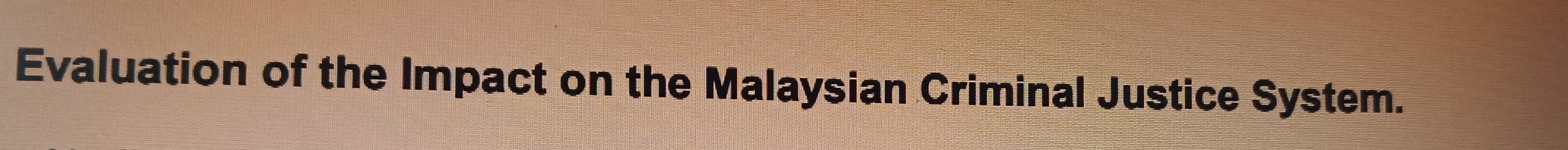 Evaluation of the Impact on the Malaysian Criminal Justice System.