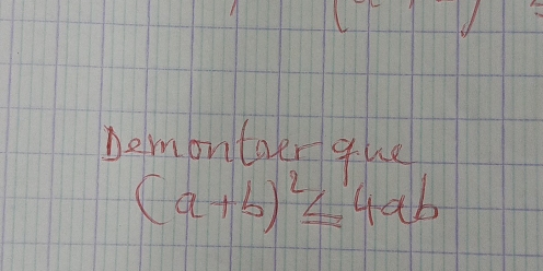 nemontaer que
(a+b)^2≤ 4ab