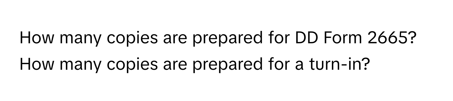 How many copies are prepared for DD Form 2665? How many copies are prepared for a turn-in?