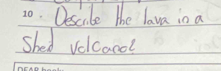 Descite the lava in a 
shed volcacd