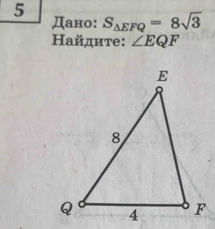 5 
Дано: S_△ EFQ=8sqrt(3)
Ηайдите: ∠ EQF