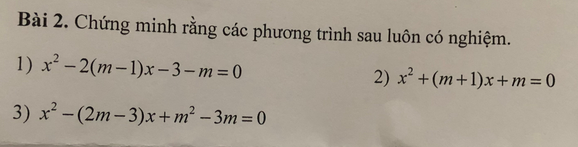 Chứng minh rằng các phương trình sau luôn có nghiệm.
1) x^2-2(m-1)x-3-m=0
2) x^2+(m+1)x+m=0
3) x^2-(2m-3)x+m^2-3m=0