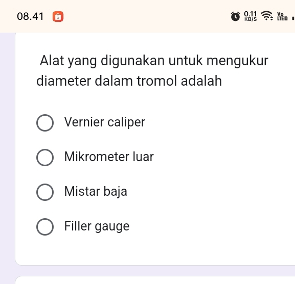 08.41 0.11 KB7S
Alat yang digunakan untuk mengukur
diameter dalam tromol adalah
Vernier caliper
Mikrometer luar
Mistar baja
Filler gauge