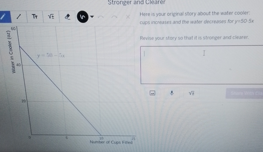 Stronger and Clearer
i 1 Tr sqrt(± ) in Here is your original story about the water cooler:
increases and the water decreases for y=50-5x
se your story so that it is stronger and clearer.
sqrt(± ) Share With Cla