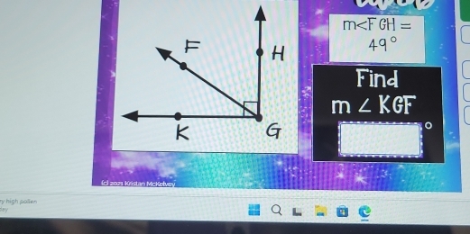 m
49°
Find 
2
m∠ KGF
□°
(c) 2021 Kristan McKelvev 
ry high pollien 
day