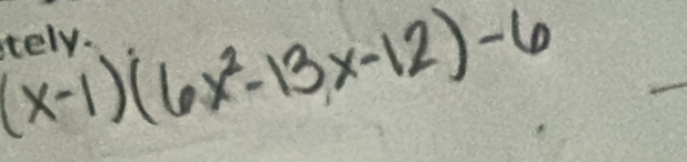 (x-1)(6x^2-13x-12)-6