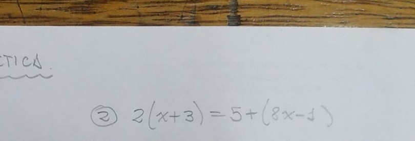 T1CA 
2 2(x+3)=5+(8x-1)