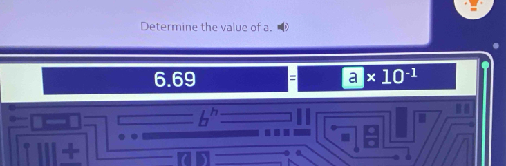 Determine the value of a.
6.69 a* 10^(-1)
=
h
T