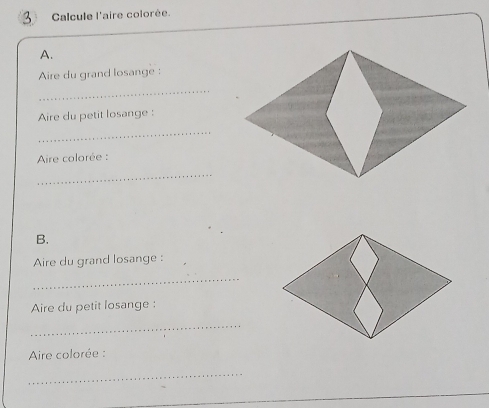 Calcule l'aire colorée. 
A. 
Aire du grand losange : 
_ 
Aire du petit losange : 
_ 
Aire colorée : 
_ 
B. 
Aire du grand losange : 
_ 
Aire du petit losange : 
_ 
Aire colorée : 
_