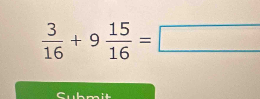  3/16 +9 15/16 =□
Submit