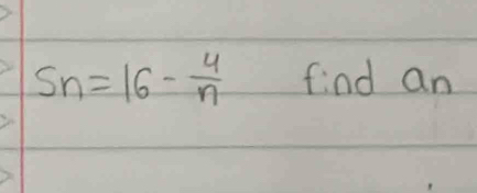 S_n=16- 4/n  find an