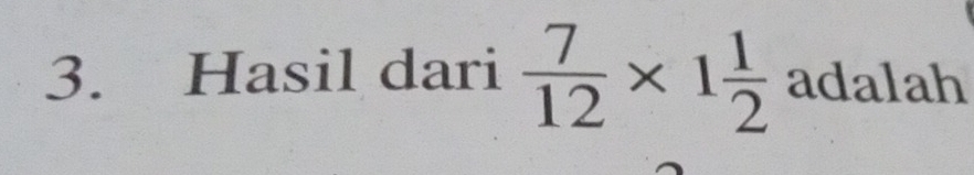 Hasil dari  7/12 * 1 1/2  adalah