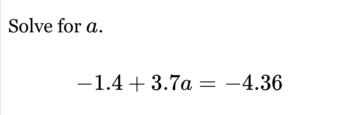 Solve for a.
-1.4+3.7a=-4.36