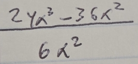  (24x^3-36x^2)/6x^2 